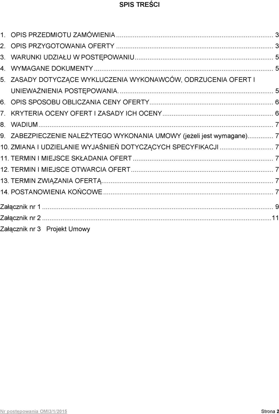 WADIUM... 7 9. ZABEZPIECZENIE NALEŻYTEGO WYKONANIA UMOWY (jeżeli jest wymagane)... 7 10. ZMIANA I UDZIELANIE WYJAŚNIEŃ DOTYCZĄCYCH SPECYFIKACJI... 7 11.