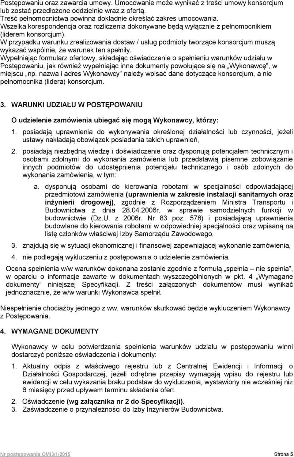 W przypadku warunku zrealizowania dostaw / usług podmioty tworzące konsorcjum muszą wykazać wspólnie, że warunek ten spełniły.