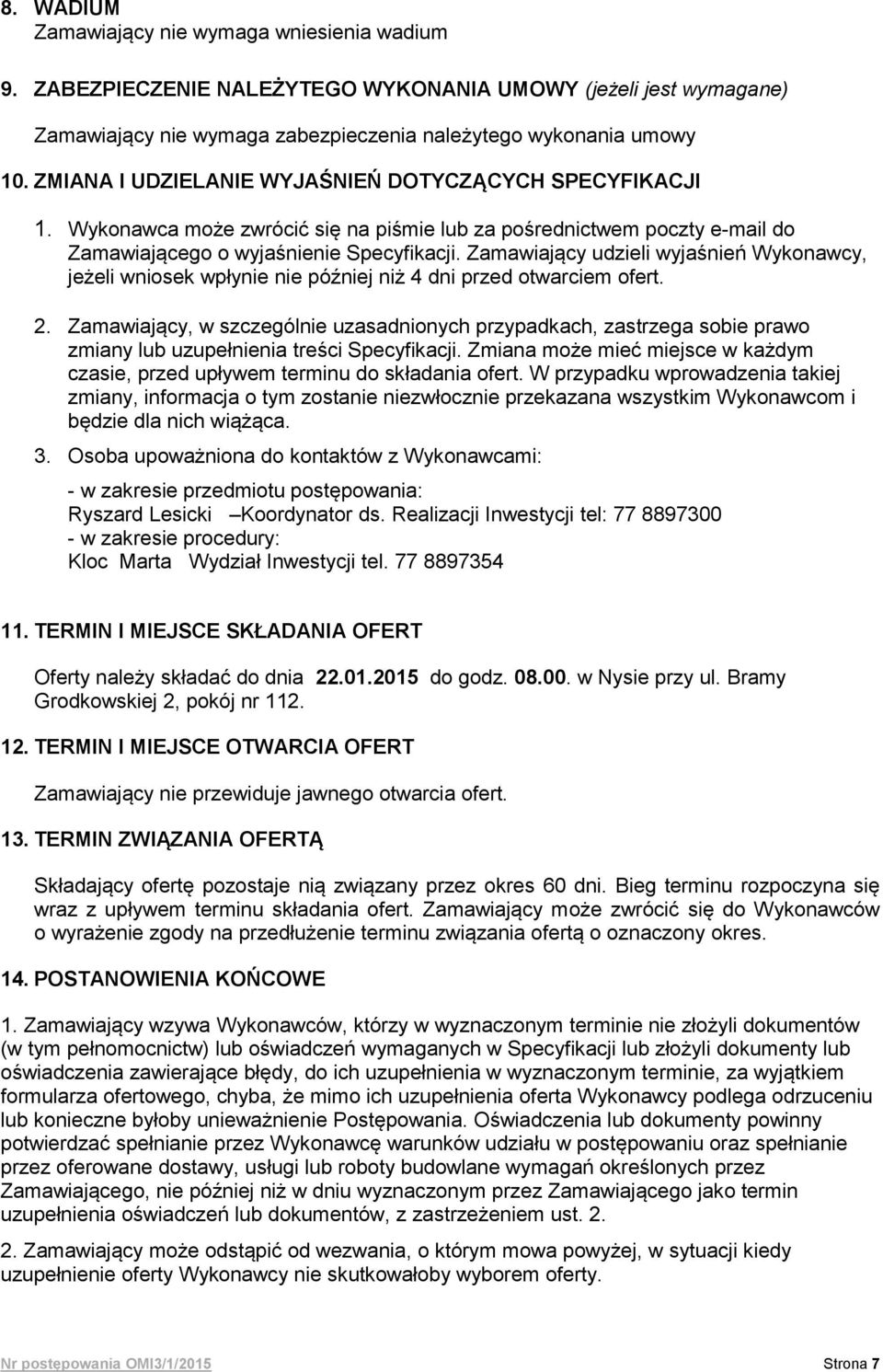 Zamawiający udzieli wyjaśnień Wykonawcy, jeżeli wniosek wpłynie nie później niż 4 dni przed otwarciem ofert. 2.