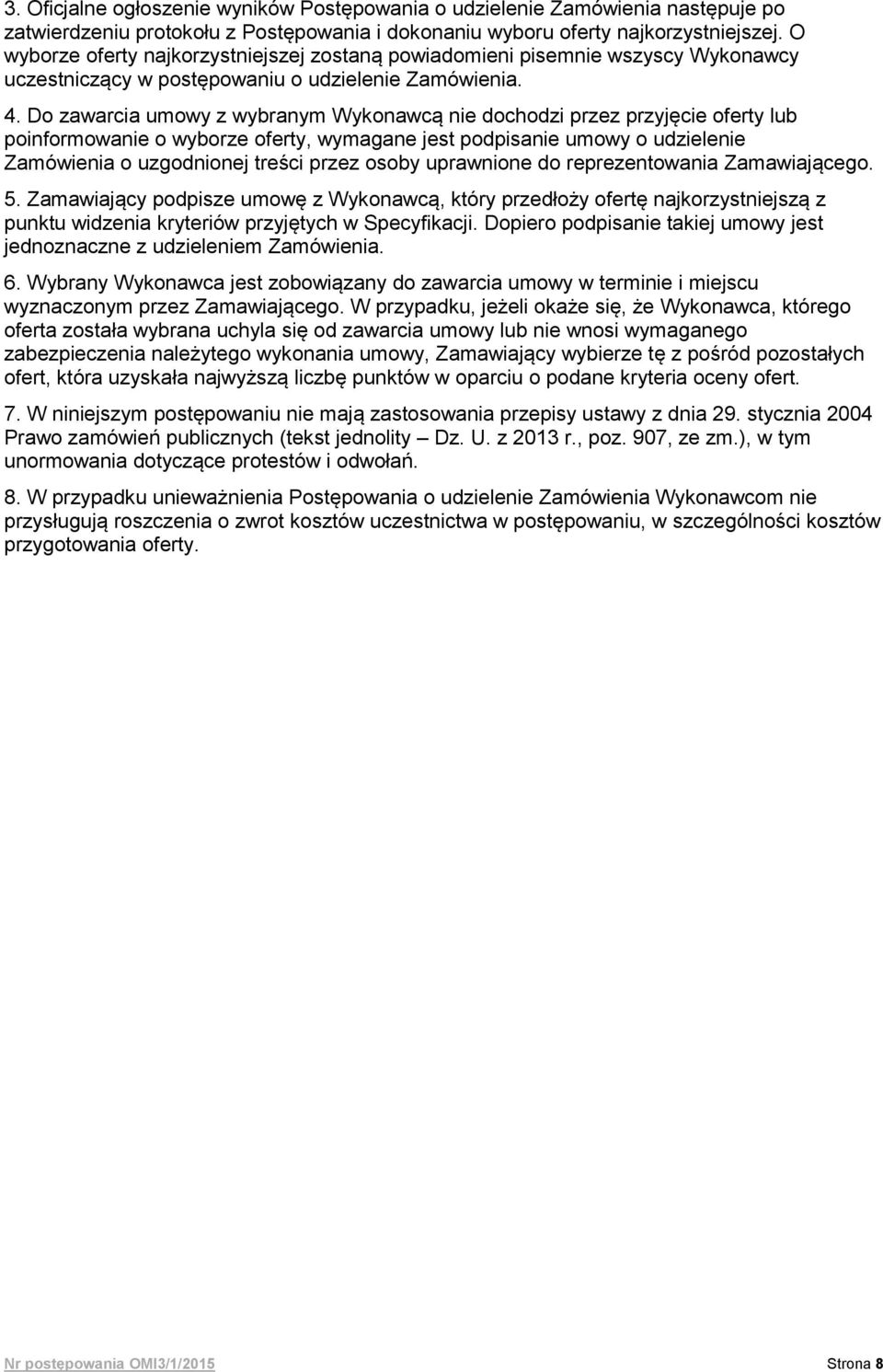 Do zawarcia umowy z wybranym Wykonawcą nie dochodzi przez przyjęcie oferty lub poinformowanie o wyborze oferty, wymagane jest podpisanie umowy o udzielenie Zamówienia o uzgodnionej treści przez osoby