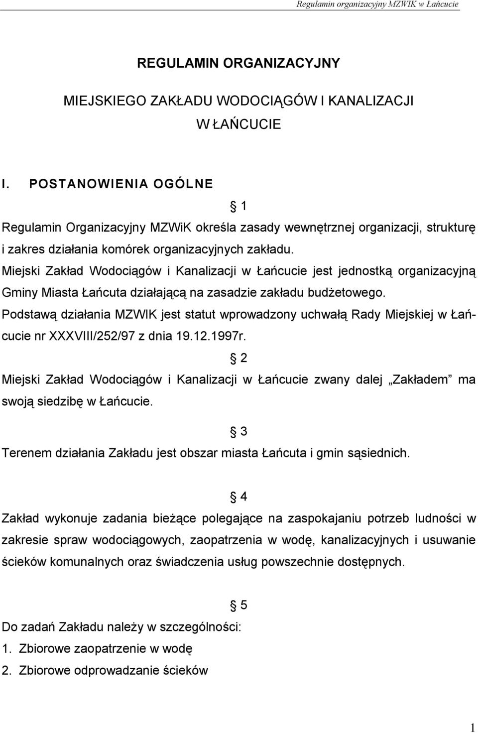 Miejski Zakład Wodociągów i Kanalizacji w Łańcucie jest jednostką organizacyjną Gminy Miasta Łańcuta działającą na zasadzie zakładu budżetowego.