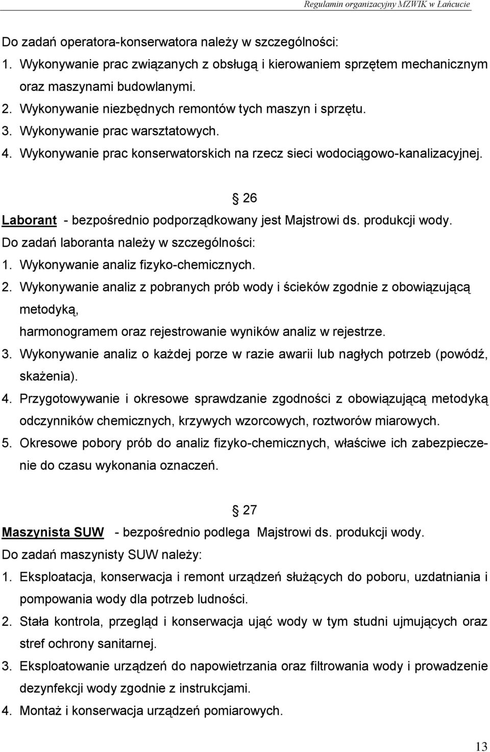 26 Laborant - bezpośrednio podporządkowany jest Majstrowi ds. produkcji wody. Do zadań laboranta należy w szczególności:. Wykonywanie analiz fizyko-chemicznych. 2.