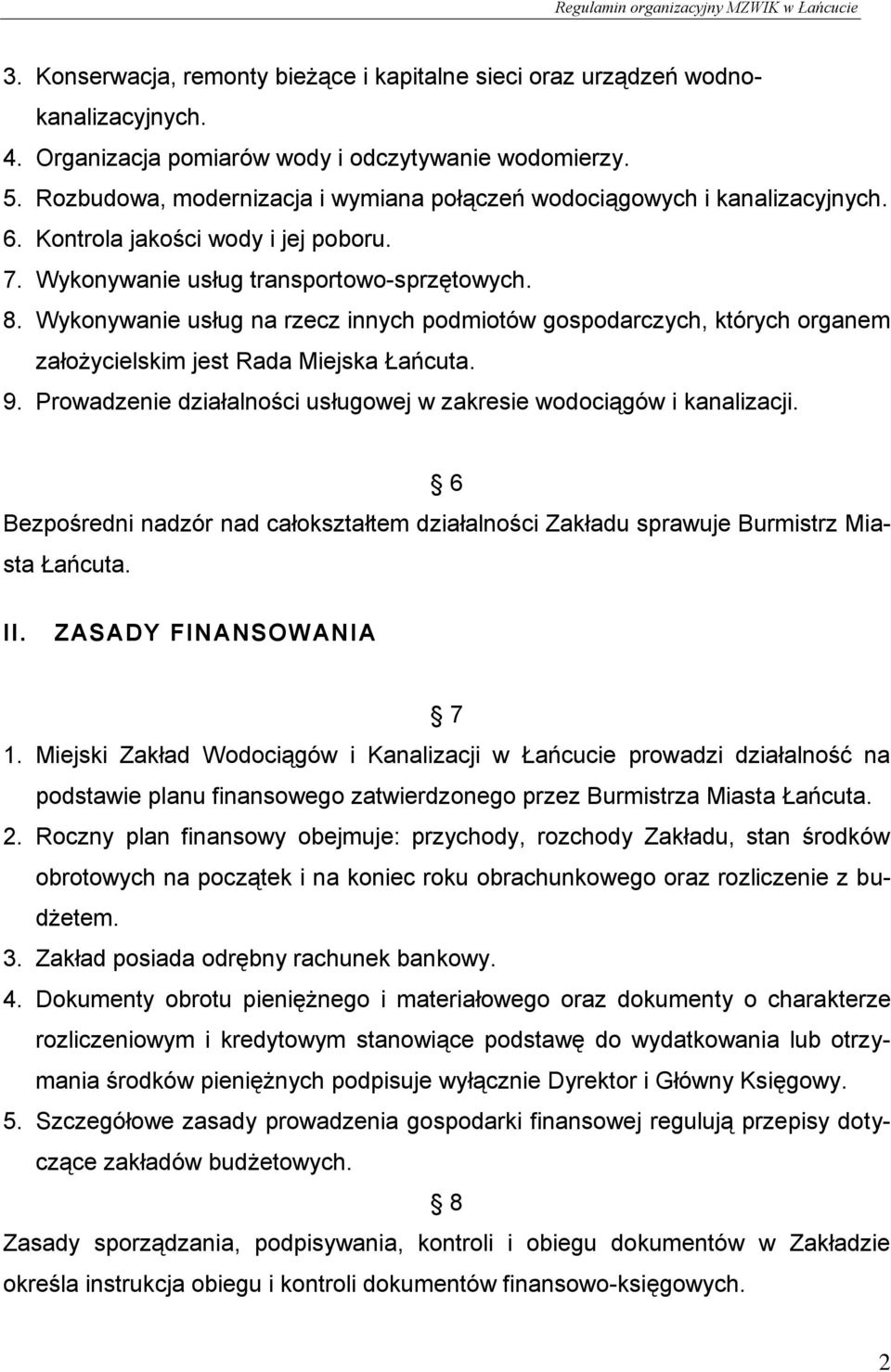 Wykonywanie usług na rzecz innych podmiotów gospodarczych, których organem założycielskim jest Rada Miejska Łańcuta. 9. Prowadzenie działalności usługowej w zakresie wodociągów i kanalizacji.