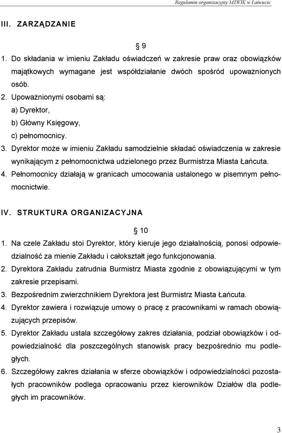 Dyrektor może w imieniu Zakładu samodzielnie składać oświadczenia w zakresie wynikającym z pełnomocnictwa udzielonego przez Burmistrza Miasta Łańcuta. 4.