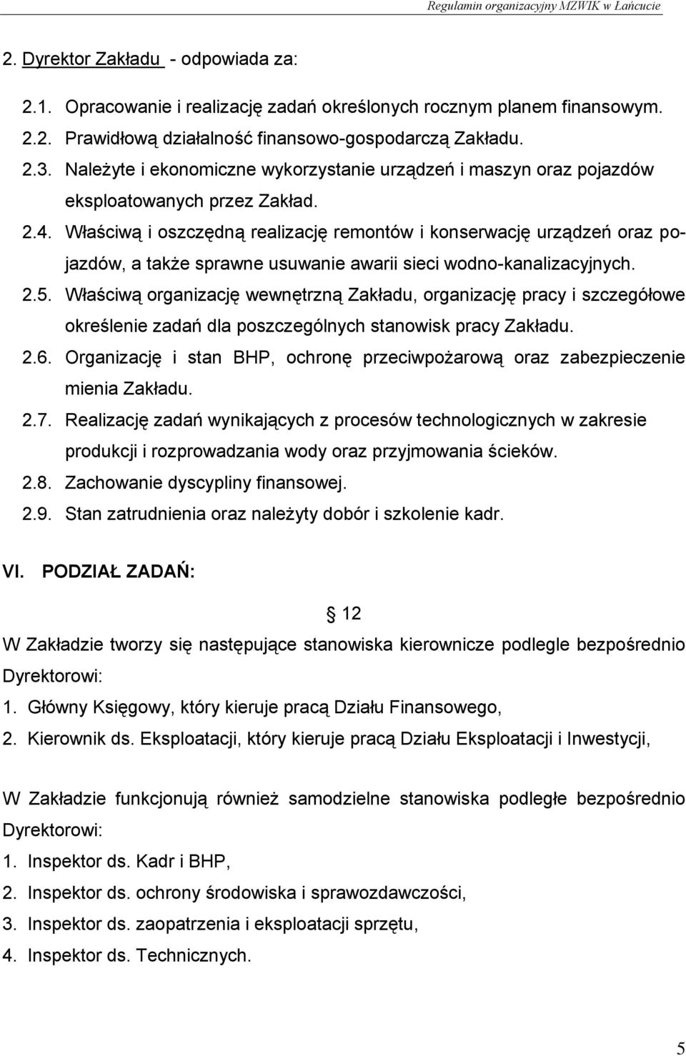 Właściwą i oszczędną realizację remontów i konserwację urządzeń oraz pojazdów, a także sprawne usuwanie awarii sieci wodno-kanalizacyjnych. 2.5.