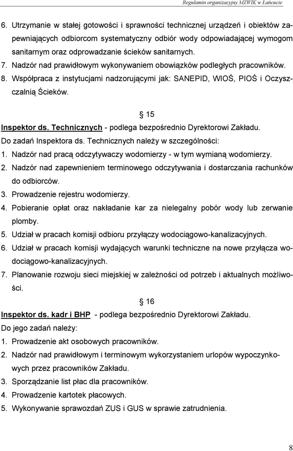 Technicznych - podlega bezpośrednio Dyrektorowi Zakładu. Do zadań Inspektora ds. Technicznych należy w szczególności:. Nadzór nad pracą odczytywaczy wodomierzy - w tym wymianą wodomierzy. 2.