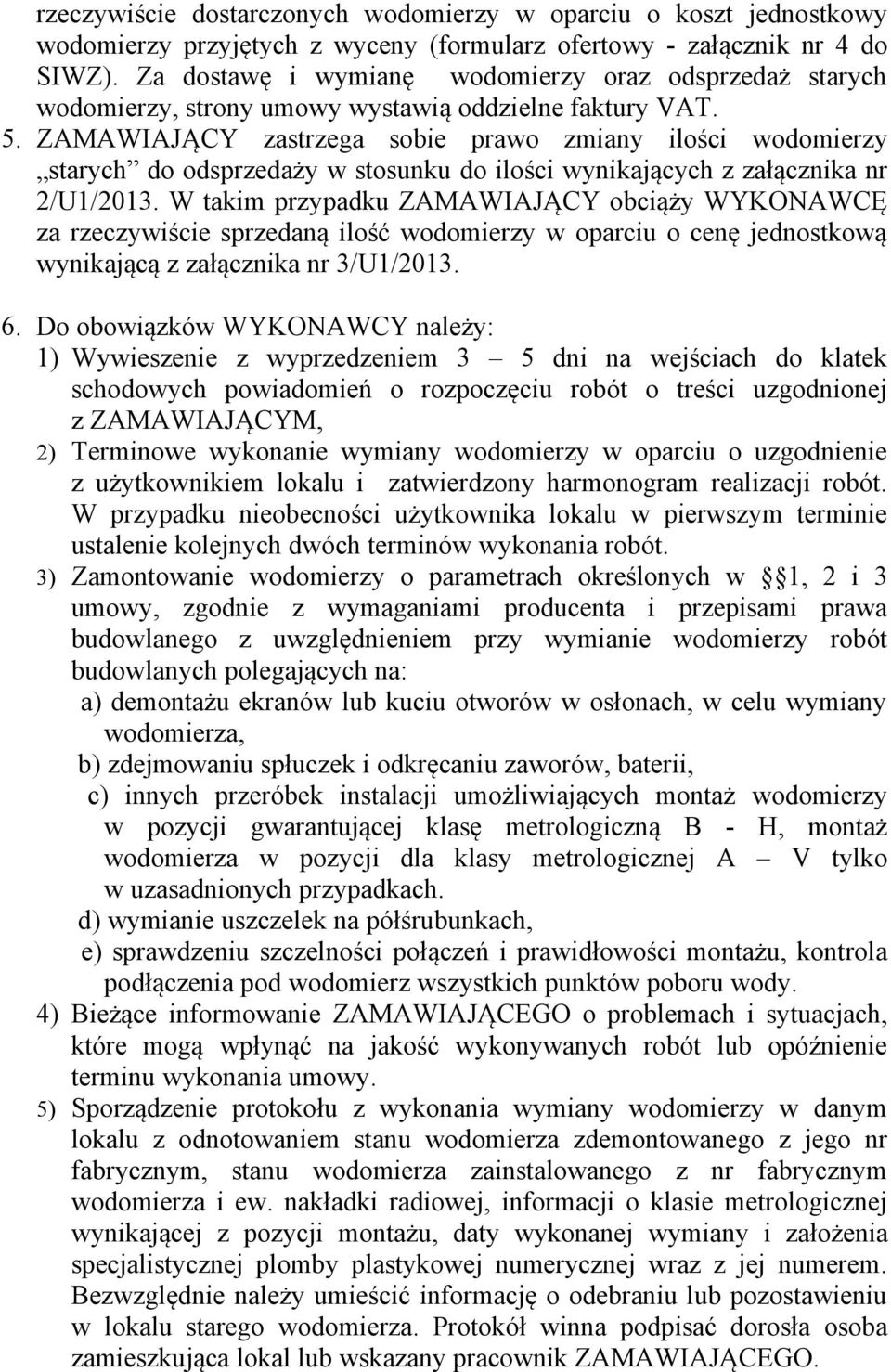 ZAMAWIAJĄCY zastrzega sobie prawo zmiany ilości wodomierzy starych do odsprzedaży w stosunku do ilości wynikających z załącznika nr 2/U1/2013.