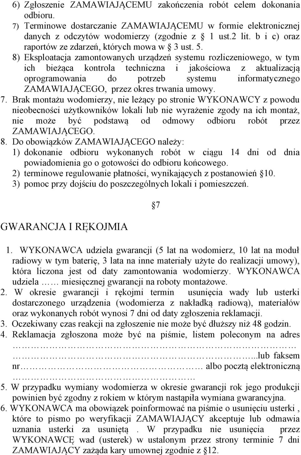 8) Eksploatacja zamontowanych urządzeń systemu rozliczeniowego, w tym ich bieżąca kontrola techniczna i jakościowa z aktualizacją oprogramowania do potrzeb systemu informatycznego ZAMAWIAJĄCEGO,