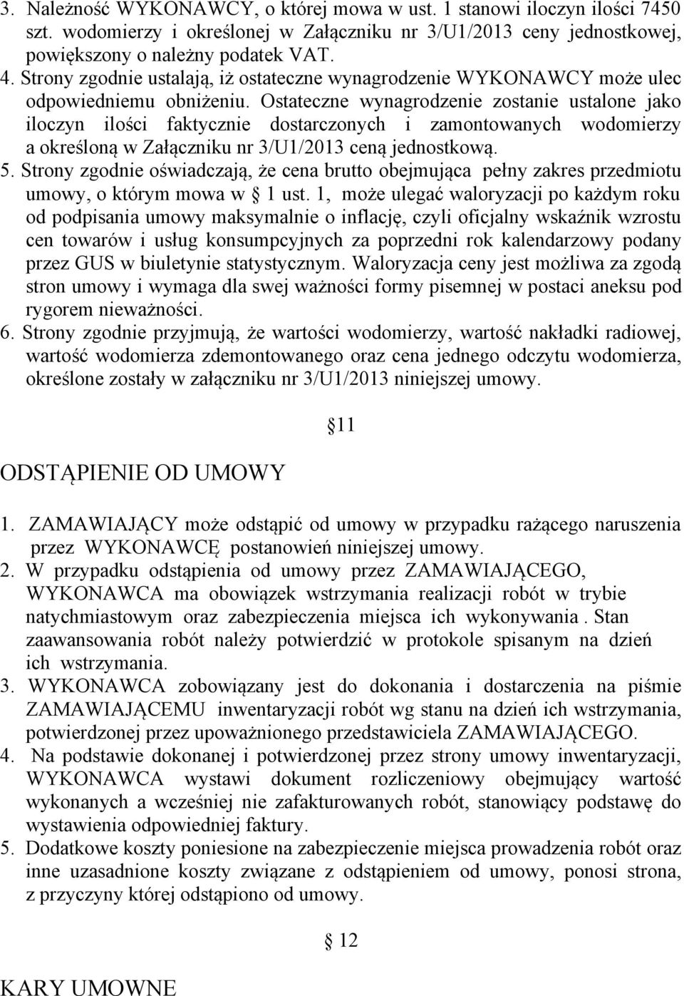 Ostateczne wynagrodzenie zostanie ustalone jako iloczyn ilości faktycznie dostarczonych i zamontowanych wodomierzy a określoną w Załączniku nr 3/U1/2013 ceną jednostkową. 5.