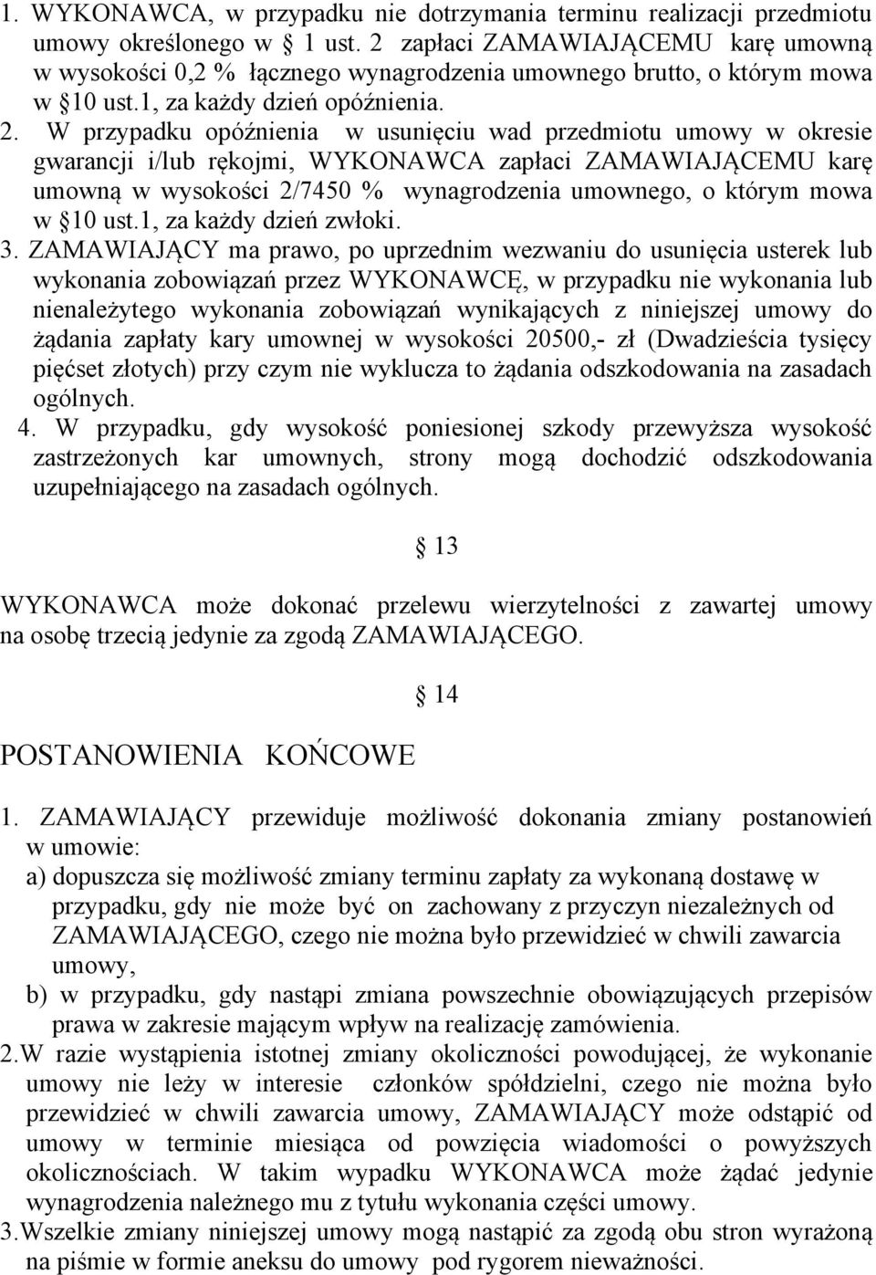 W przypadku opóźnienia w usunięciu wad przedmiotu umowy w okresie gwarancji i/lub rękojmi, WYKONAWCA zapłaci ZAMAWIAJĄCEMU karę umowną w wysokości 2/7450 % wynagrodzenia umownego, o którym mowa w 10