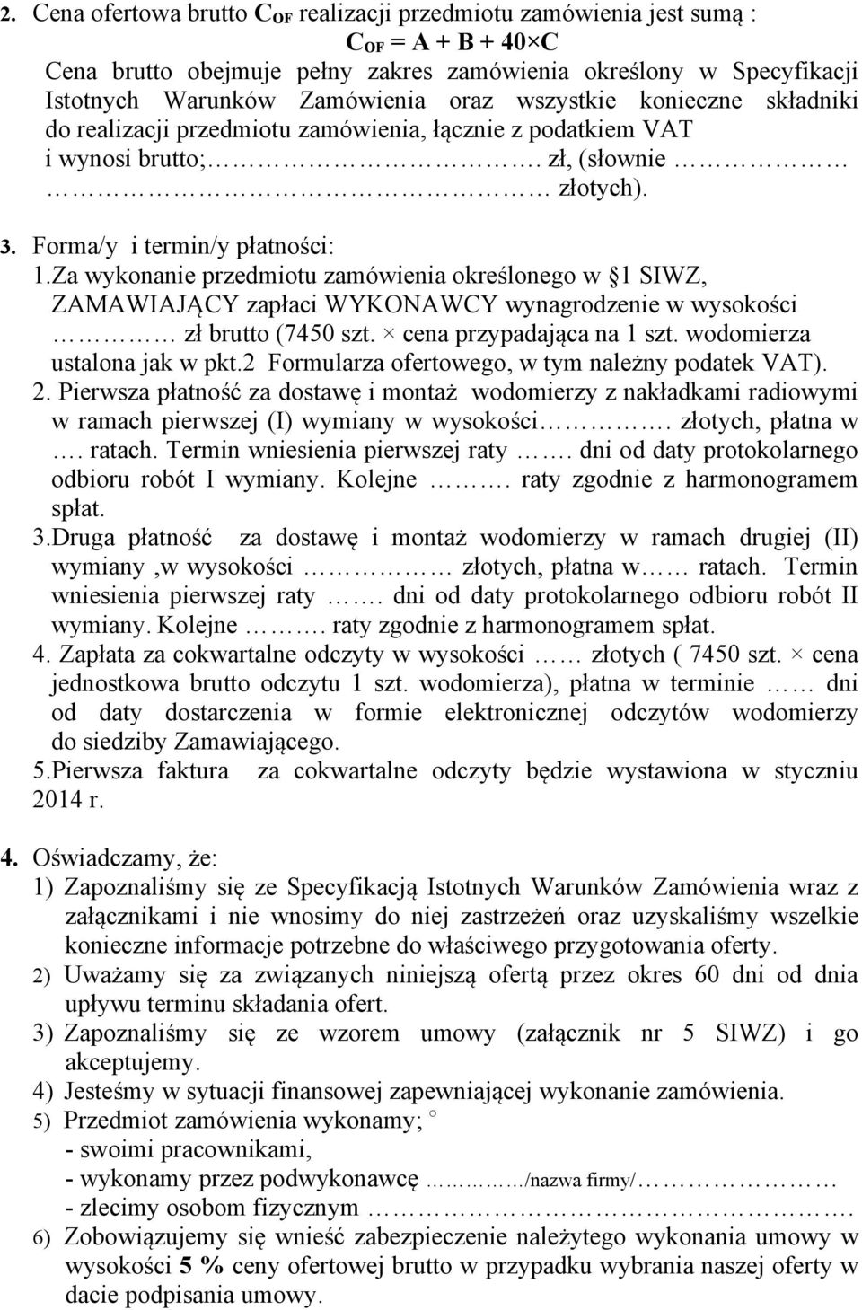 Za wykonanie przedmiotu zamówienia określonego w 1 SIWZ, ZAMAWIAJĄCY zapłaci WYKONAWCY wynagrodzenie w wysokości zł brutto (7450 szt. cena przypadająca na 1 szt. wodomierza ustalona jak w pkt.