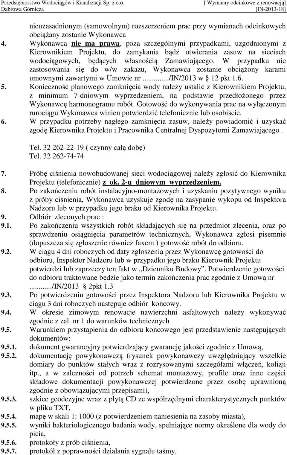 W przypadku nie zastosowania się do w/w zakazu, Wykonawca zostanie obciążony karami umownymi zawartymi w Umowie nr.../in/2013 w 12 pkt 1.6. 5.