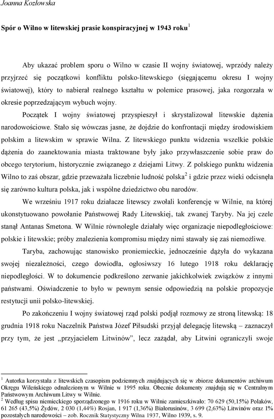 Początek I wojny światowej przyspieszył i skrystalizował litewskie dążenia narodowościowe. Stało się wówczas jasne, że dojdzie do konfrontacji między środowiskiem polskim a litewskim w sprawie Wilna.