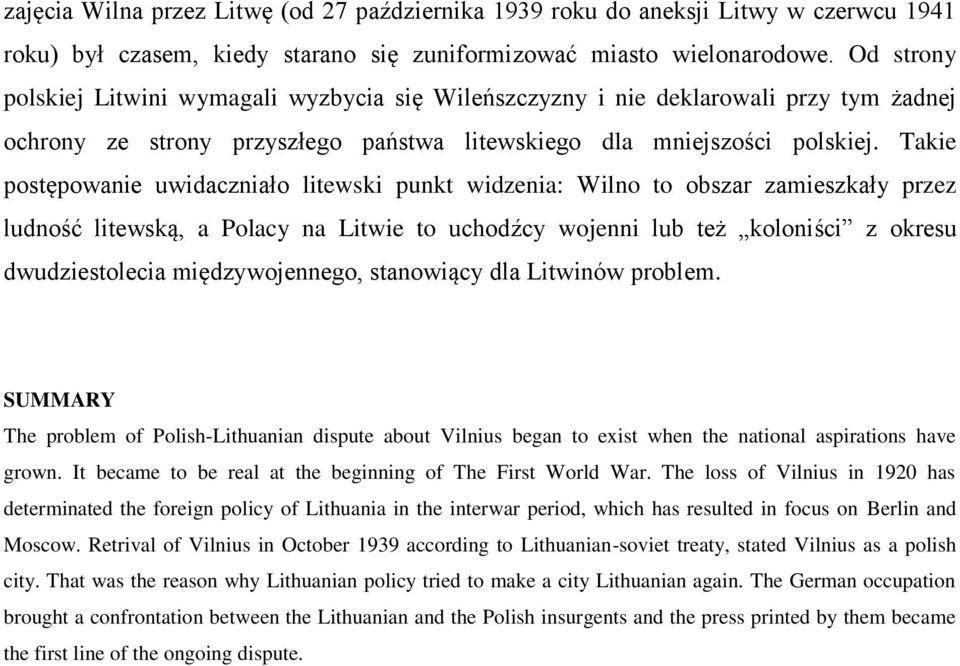 Takie postępowanie uwidaczniało litewski punkt widzenia: Wilno to obszar zamieszkały przez ludność litewską, a Polacy na Litwie to uchodźcy wojenni lub też koloniści z okresu dwudziestolecia