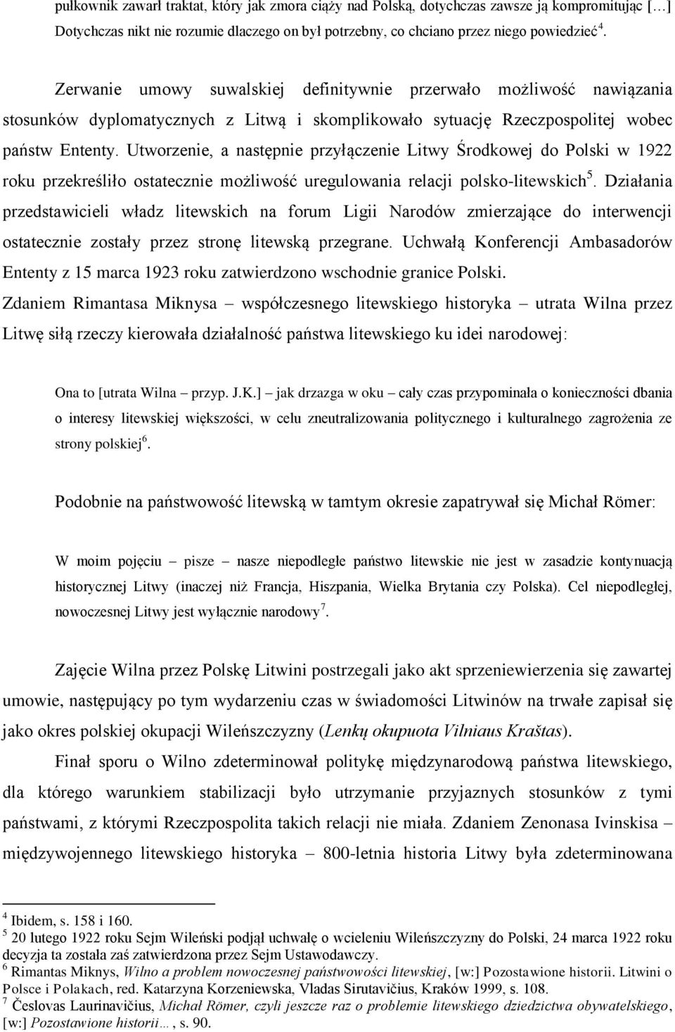 Utworzenie, a następnie przyłączenie Litwy Środkowej do Polski w 1922 roku przekreśliło ostatecznie możliwość uregulowania relacji polsko-litewskich 5.