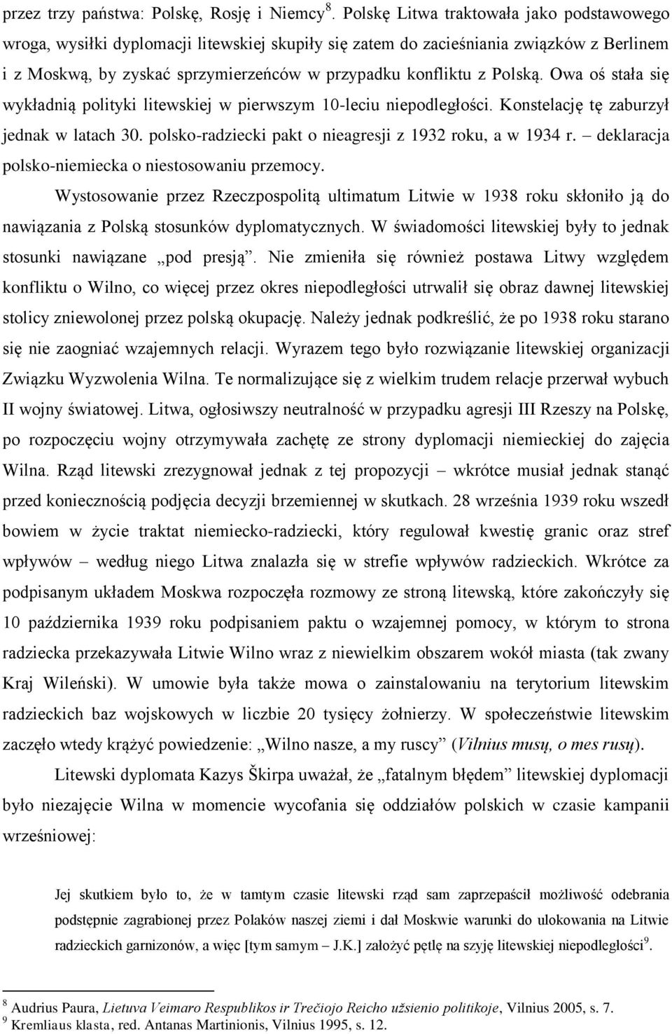 Polską. Owa oś stała się wykładnią polityki litewskiej w pierwszym 10-leciu niepodległości. Konstelację tę zaburzył jednak w latach 30. polsko-radziecki pakt o nieagresji z 1932 roku, a w 1934 r.