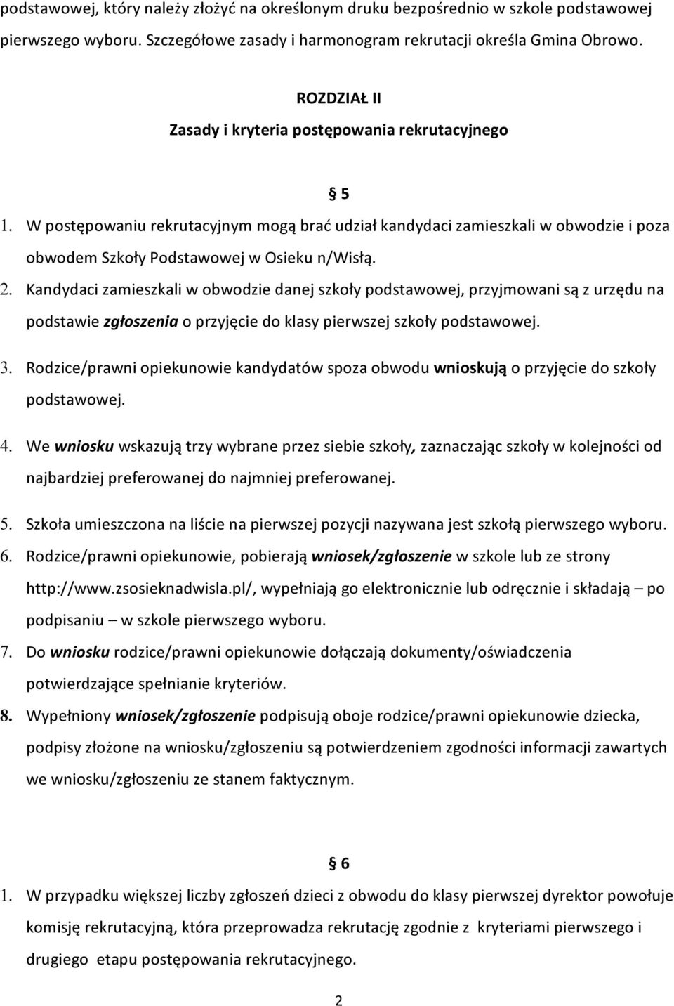 Kandydaci zamieszkali w obwodzie danej szkoły podstawowej, przyjmowani są z urzędu na podstawie zgłoszenia o przyjęcie do klasy pierwszej szkoły podstawowej. 3.