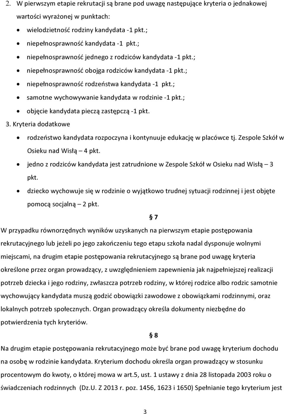 ; samotne wychowywanie kandydata w rodzinie -1 pkt.; objęcie kandydata pieczą zastępczą -1 pkt. 3. Kryteria dodatkowe rodzeństwo kandydata rozpoczyna i kontynuuje edukację w placówce tj.