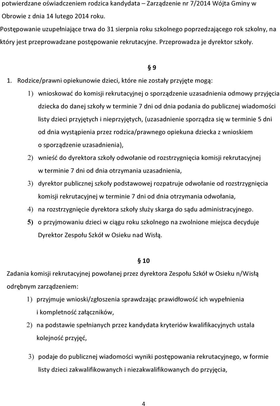 Rodzice/prawni opiekunowie dzieci, które nie zostały przyjęte mogą: 1) wnioskować do komisji rekrutacyjnej o sporządzenie uzasadnienia odmowy przyjęcia dziecka do danej szkoły w terminie 7 dni od