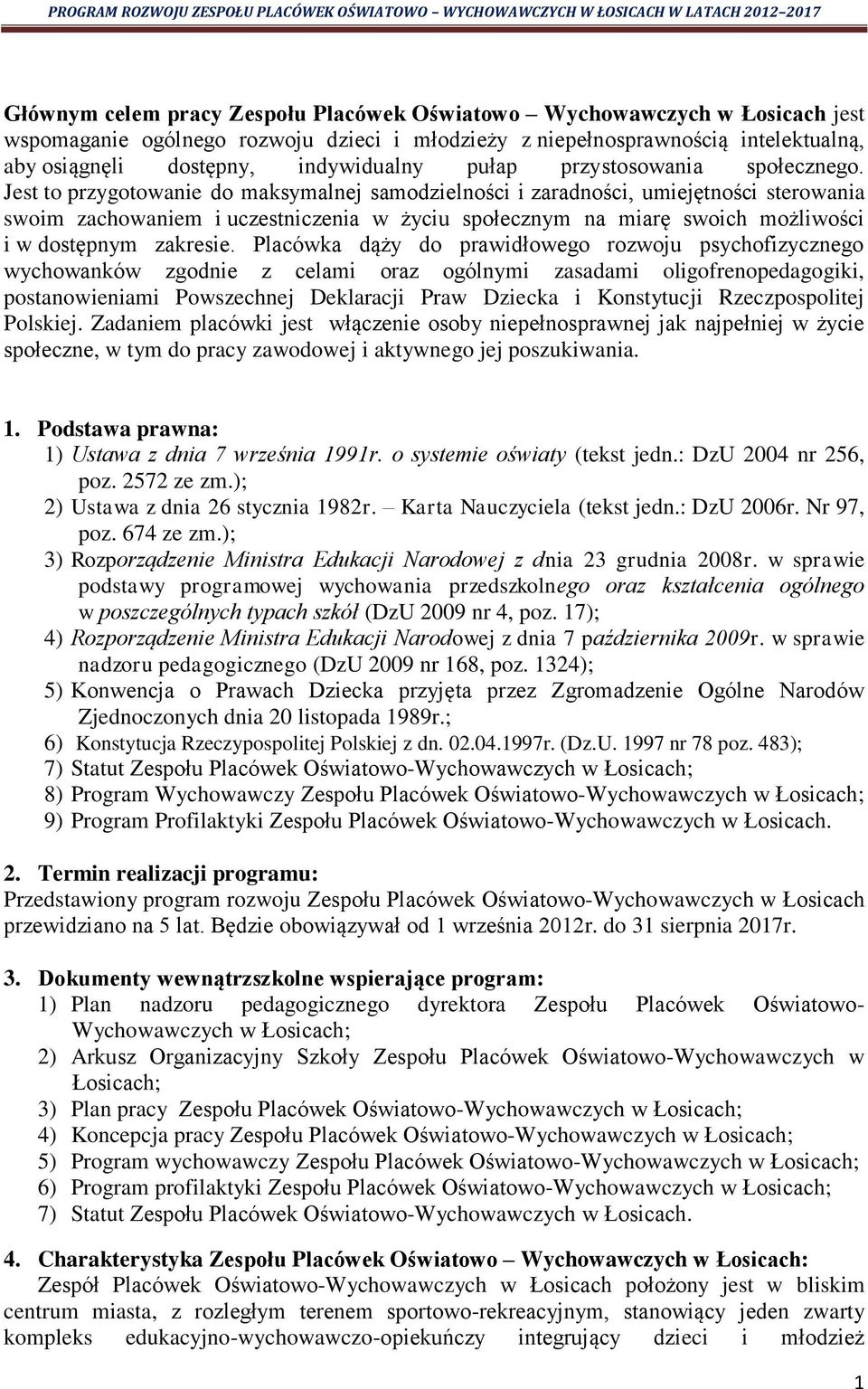 Jest to przygotowanie do maksymalnej samodzielności i zaradności, umiejętności sterowania swoim zachowaniem i uczestniczenia w życiu społecznym na miarę swoich możliwości i w dostępnym zakresie.