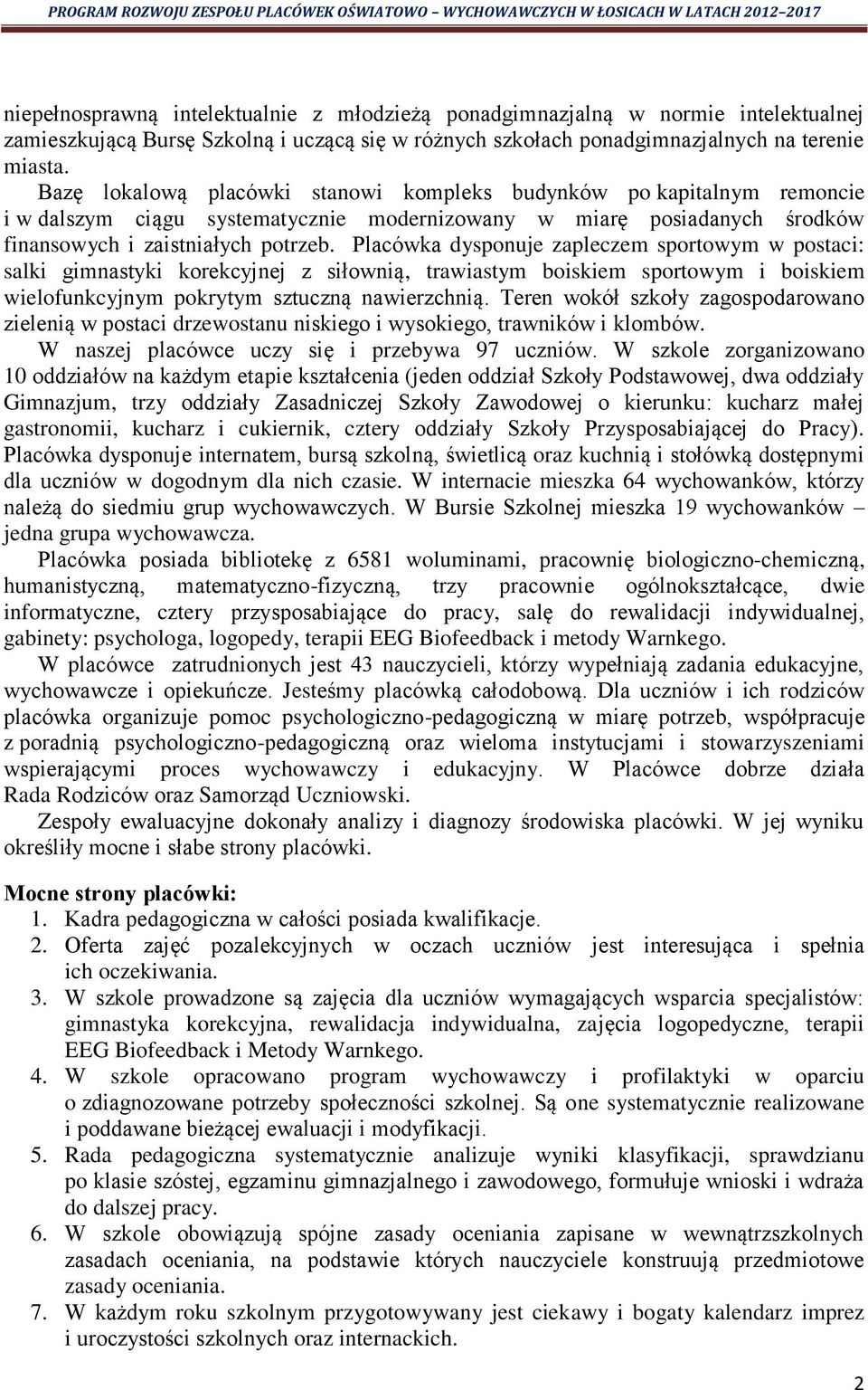 Placówka dysponuje zapleczem sportowym w postaci: salki gimnastyki korekcyjnej z siłownią, trawiastym boiskiem sportowym i boiskiem wielofunkcyjnym pokrytym sztuczną nawierzchnią.