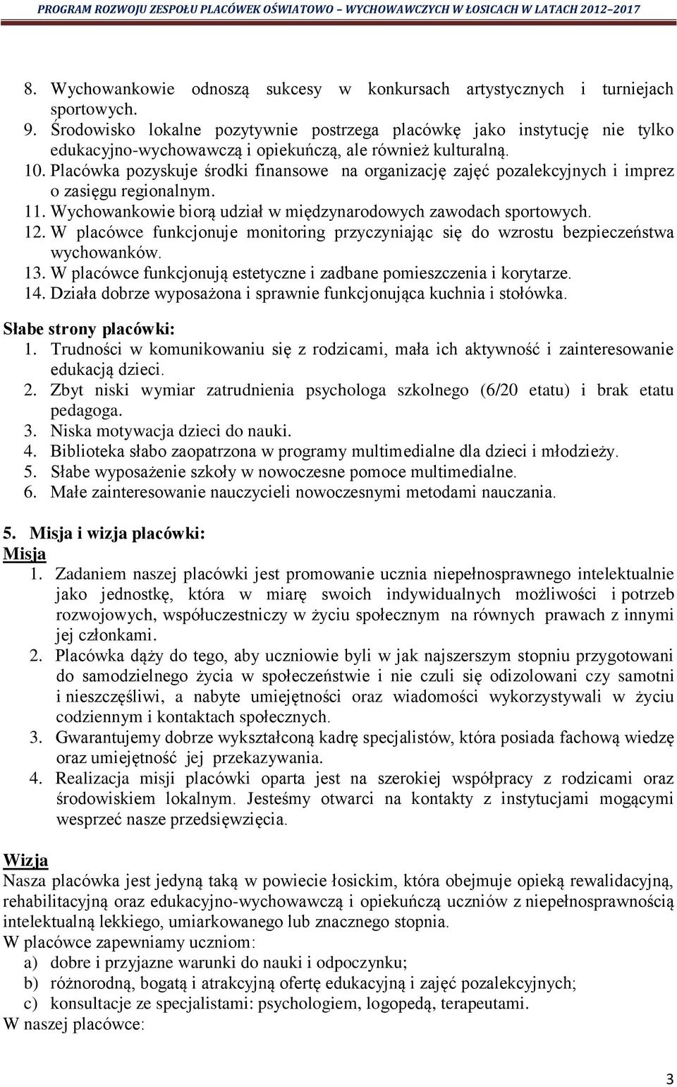 Placówka pozyskuje środki finansowe na organizację zajęć pozalekcyjnych i imprez o zasięgu regionalnym. 11. Wychowankowie biorą udział w międzynarodowych zawodach sportowych. 12.