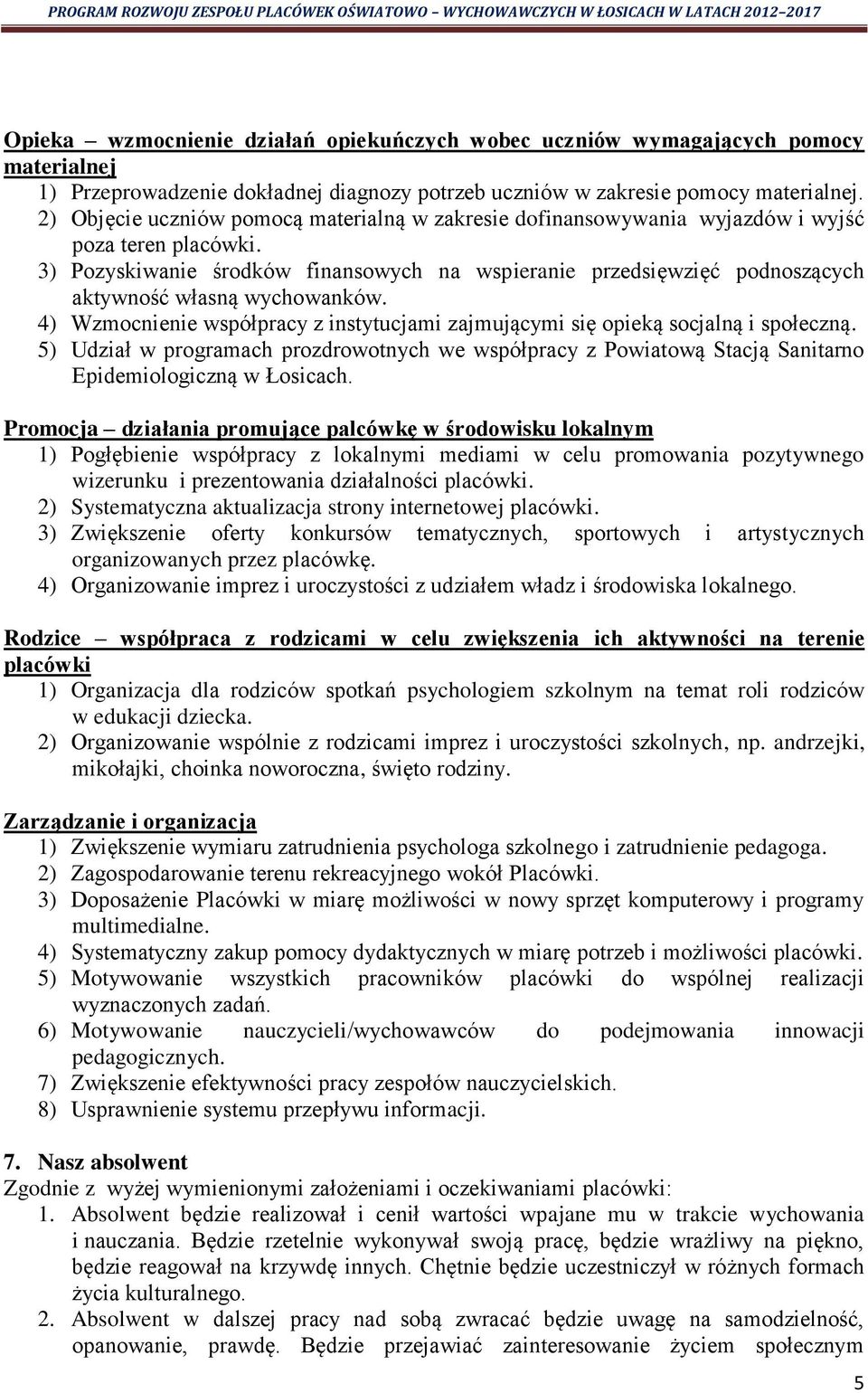 3) Pozyskiwanie środków finansowych na wspieranie przedsięwzięć podnoszących aktywność własną wychowanków. 4) Wzmocnienie współpracy z instytucjami zajmującymi się opieką socjalną i społeczną.