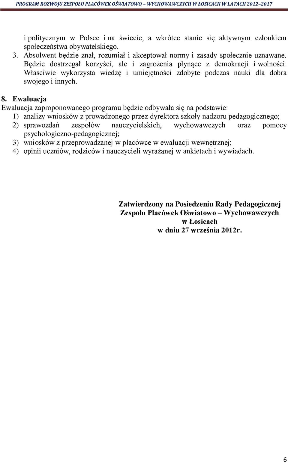 Ewaluacja Ewaluacja zaproponowanego programu będzie odbywała się na podstawie: 1) analizy wniosków z prowadzonego przez dyrektora szkoły nadzoru pedagogicznego; 2) sprawozdań zespołów