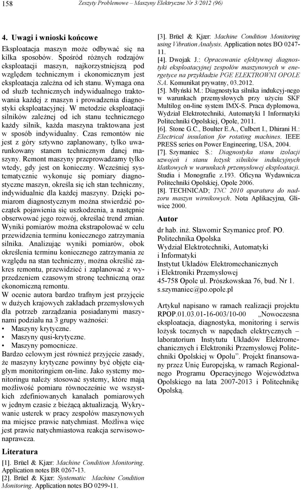 Wymaga ona od słuŝb technicznych indywidualnego traktowania kaŝdej z maszyn i prowadzenia diagnostyki eksploatacyjnej.