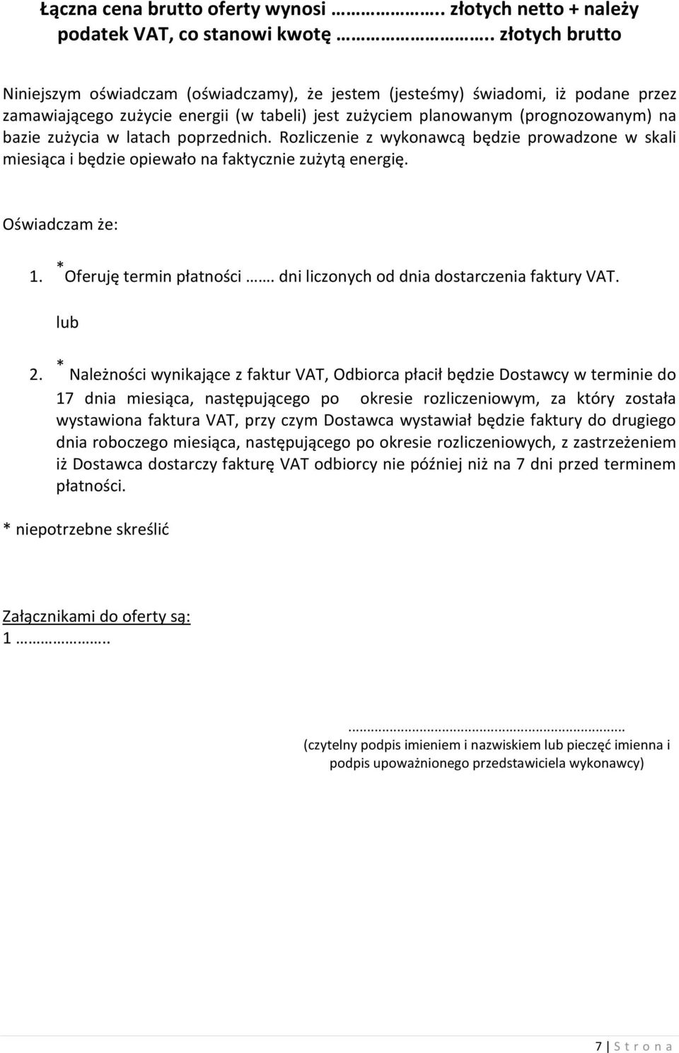 w latach poprzednich. Rozliczenie z wykonawcą będzie prowadzone w skali miesiąca i będzie opiewało na faktycznie zużytą energię. Oświadczam że: 1. * Oferuję termin płatności.