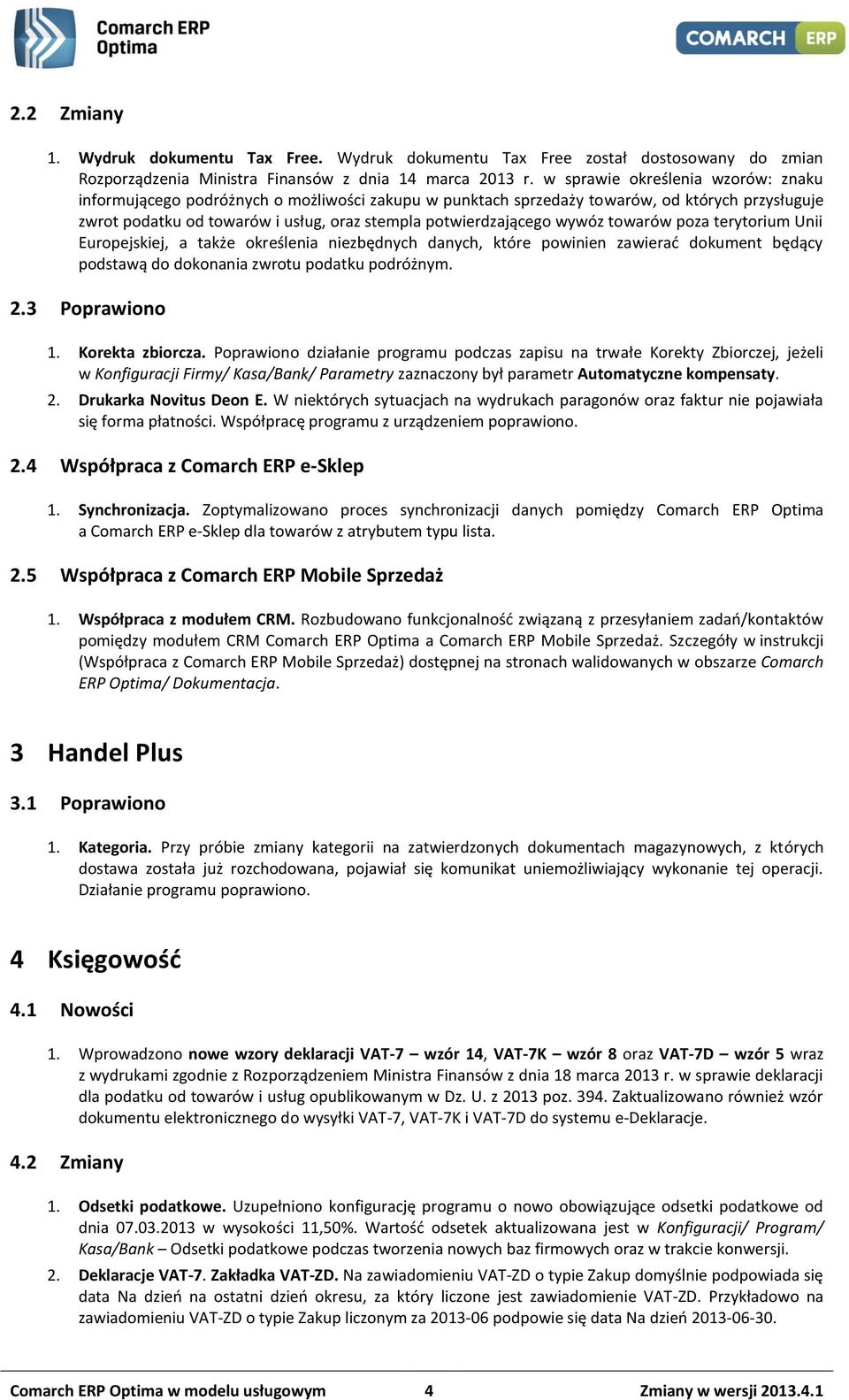 wywóz towarów poza terytorium Unii Europejskiej, a także określenia niezbędnych danych, które powinien zawierać dokument będący podstawą do dokonania zwrotu podatku podróżnym. 2.3 Poprawiono 1.