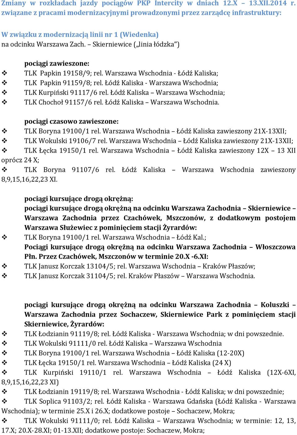 Skierniewice ( linia łódzka ) pociągi zawieszone: TLK Papkin 19158/9; rel. Warszawa Wschodnia - Łódź Kaliska; TLK Papkin 91159/8; rel. Łódź Kaliska - Warszawa Wschodnia; TLK Kurpiński 91117/6 rel.
