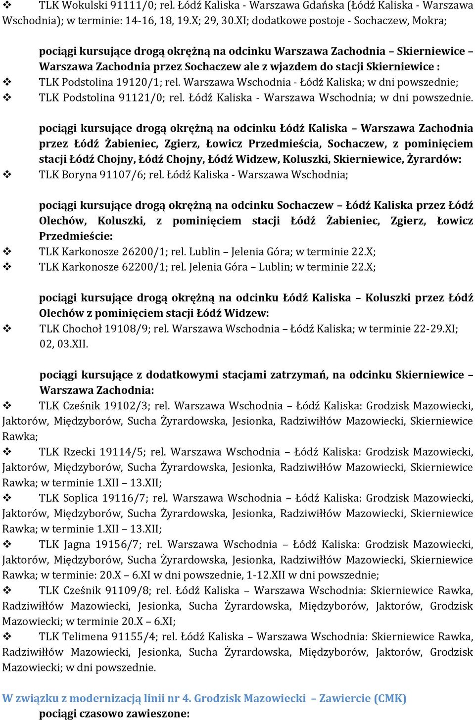 Podstolina 19120/1; rel. Warszawa Wschodnia - Łódź Kaliska; w dni powszednie; TLK Podstolina 91121/0; rel. Łódź Kaliska - Warszawa Wschodnia; w dni powszednie.