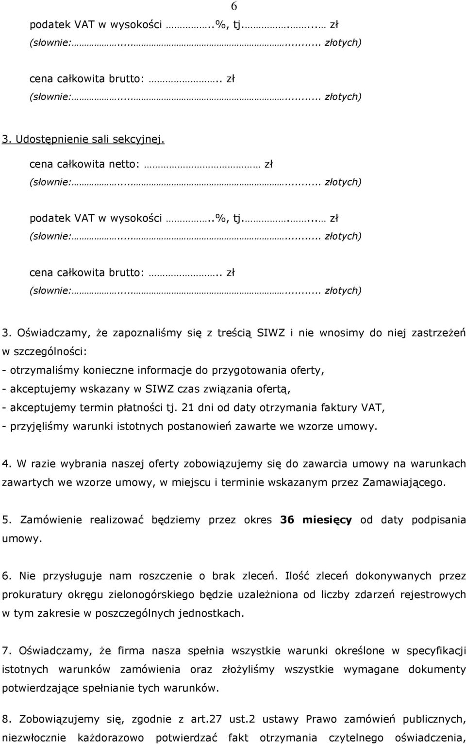 W razie wybrania naszej oferty zobowiązujemy się do zawarcia umowy na warunkach zawartych we wzorze umowy, w miejscu i terminie wskazanym przez Zamawiającego. 5.