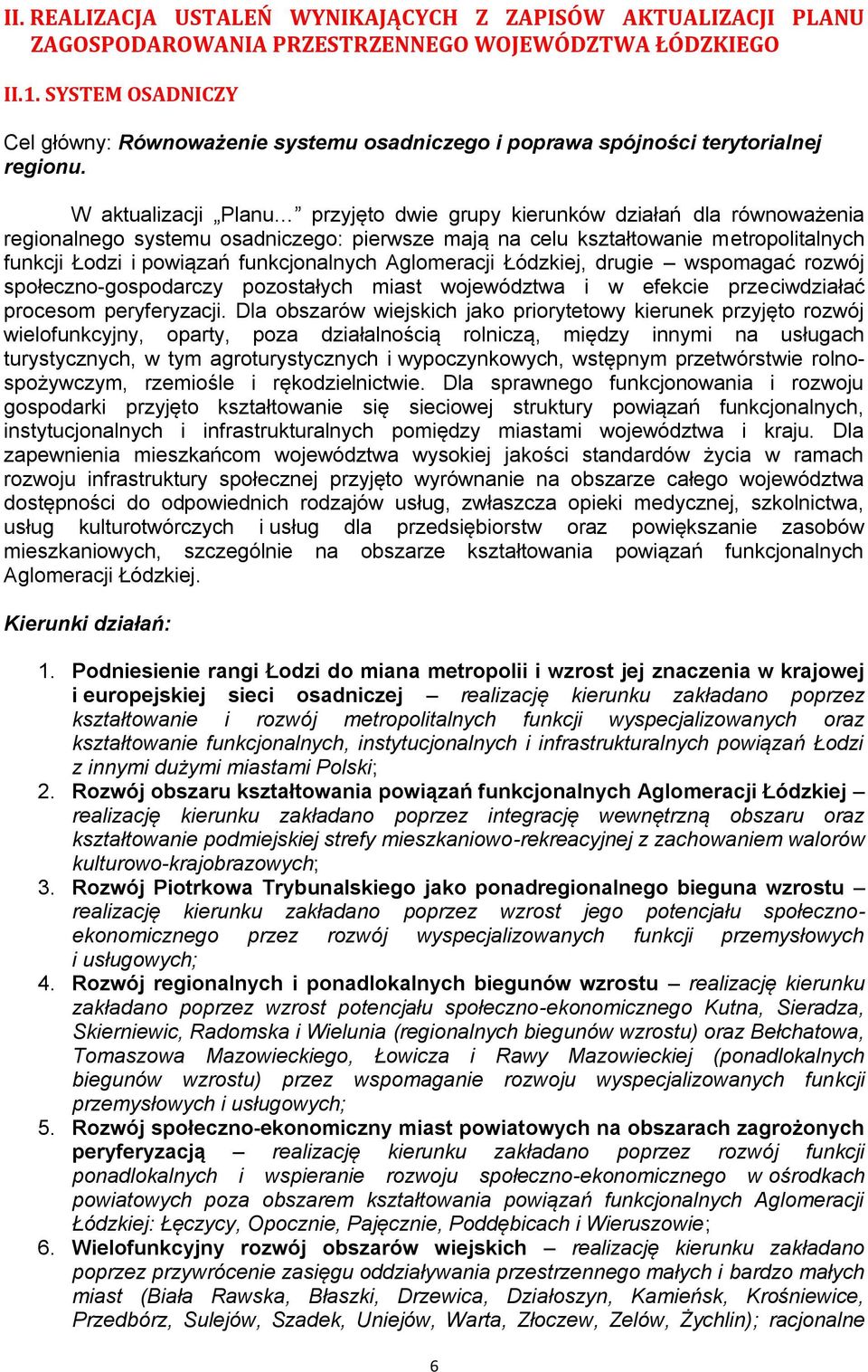 W aktualizacji Planu przyjęto dwie grupy kierunków działań dla równoważenia regionalnego systemu osadniczego: pierwsze mają na celu kształtowanie metropolitalnych funkcji Łodzi i powiązań