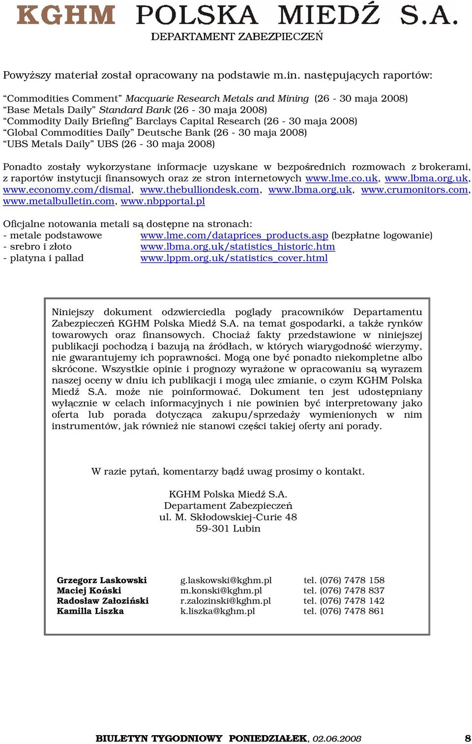 (26-30 maja 2008) Global Commodities Daily Deutsche Bank (26-30 maja 2008) UBS Metals Daily UBS (26-30 maja 2008) Ponadto zostały wykorzystane informacje uzyskane w bezpośrednich rozmowach z