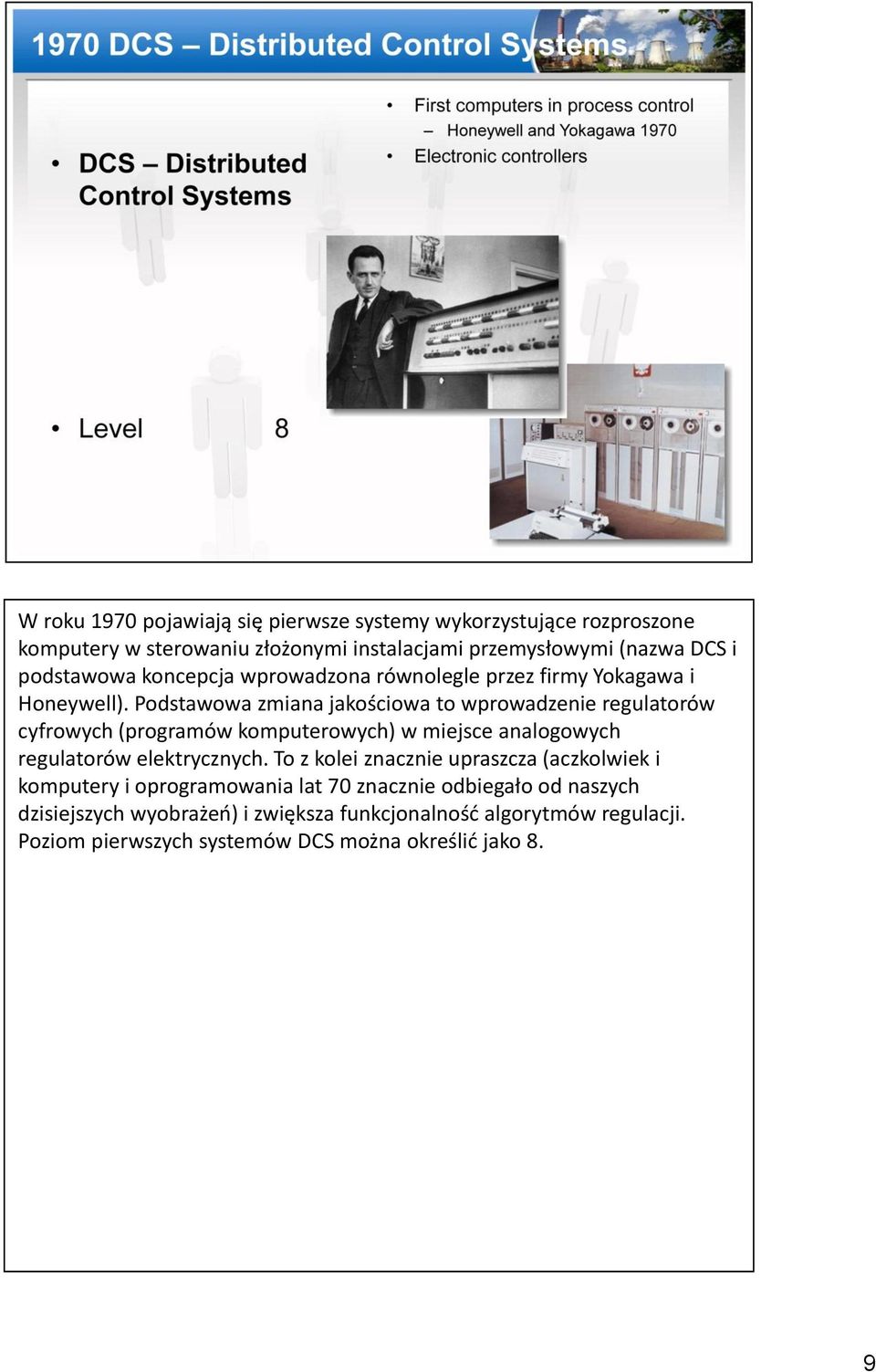 Podstawowa zmiana jakościowa to wprowadzenie regulatorów cyfrowych (programów komputerowych) w miejsce analogowych regulatorów elektrycznych.