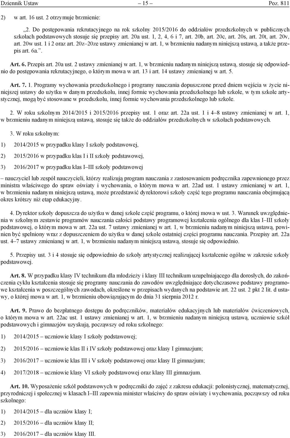 20s, art. 20t, art. 20v, art. 20w ust. 1 i 2 oraz art. 20z 20ze ustawy zmienianej w art. 1, w brzmieniu nadanym niniejszą ustawą, a także przepis art. 6a.. Art. 6. Przepis art. 20a ust.