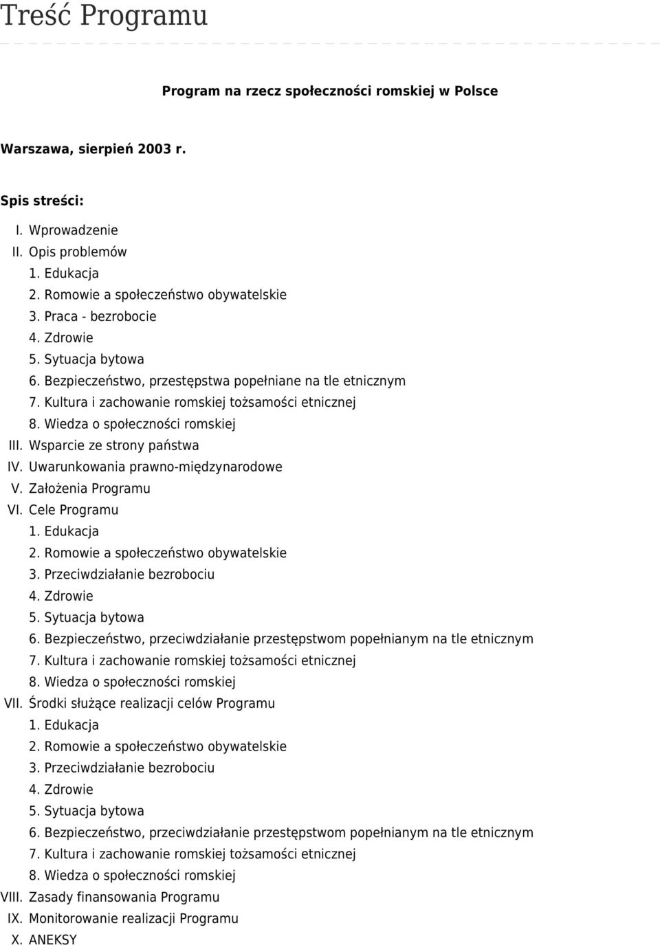 Wiedza o społeczności romskiej III. Wsparcie ze strony państwa IV. Uwarunkowania prawno-międzynarodowe V. Założenia Programu VI. Cele Programu 1. Edukacja 2. Romowie a społeczeństwo obywatelskie 3.