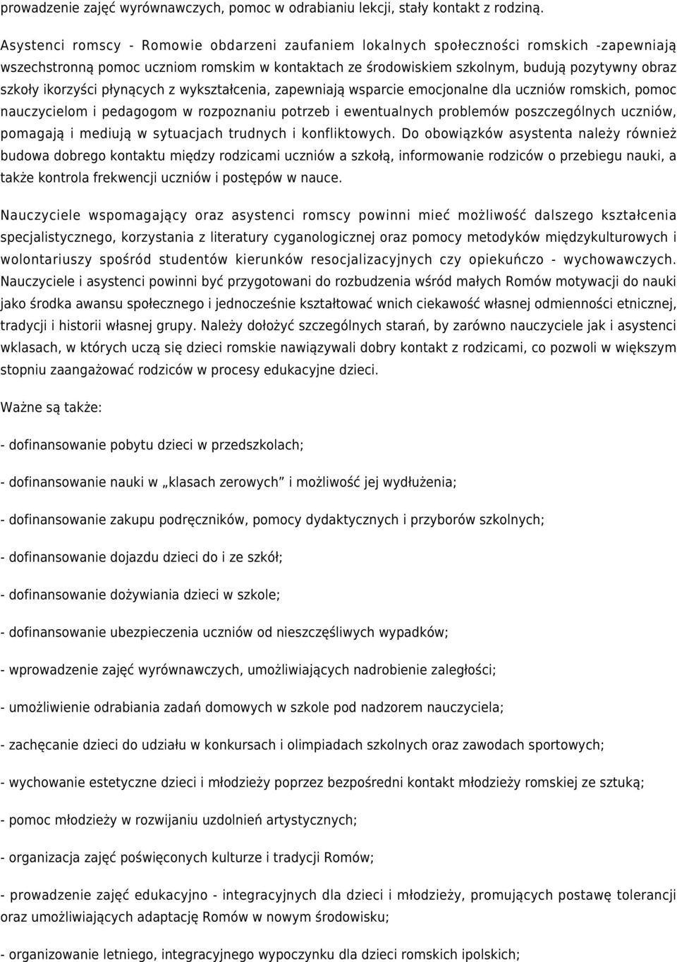 ikorzyści płynących z wykształcenia, zapewniają wsparcie emocjonalne dla uczniów romskich, pomoc nauczycielom i pedagogom w rozpoznaniu potrzeb i ewentualnych problemów poszczególnych uczniów,