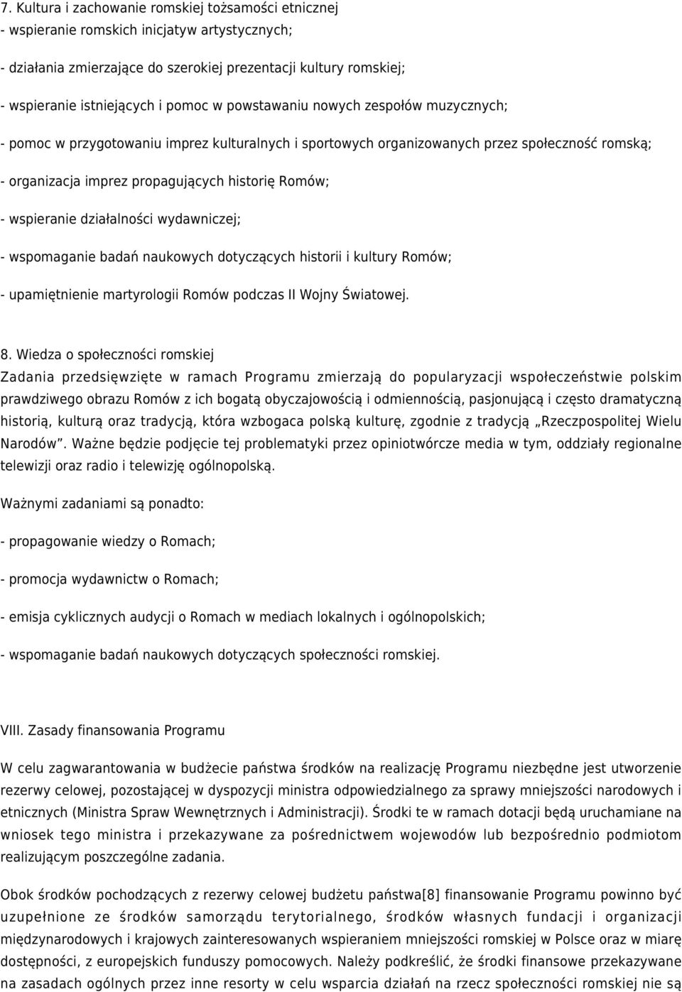 wspieranie działalności wydawniczej; - wspomaganie badań naukowych dotyczących historii i kultury Romów; - upamiętnienie martyrologii Romów podczas II Wojny Światowej. 8.