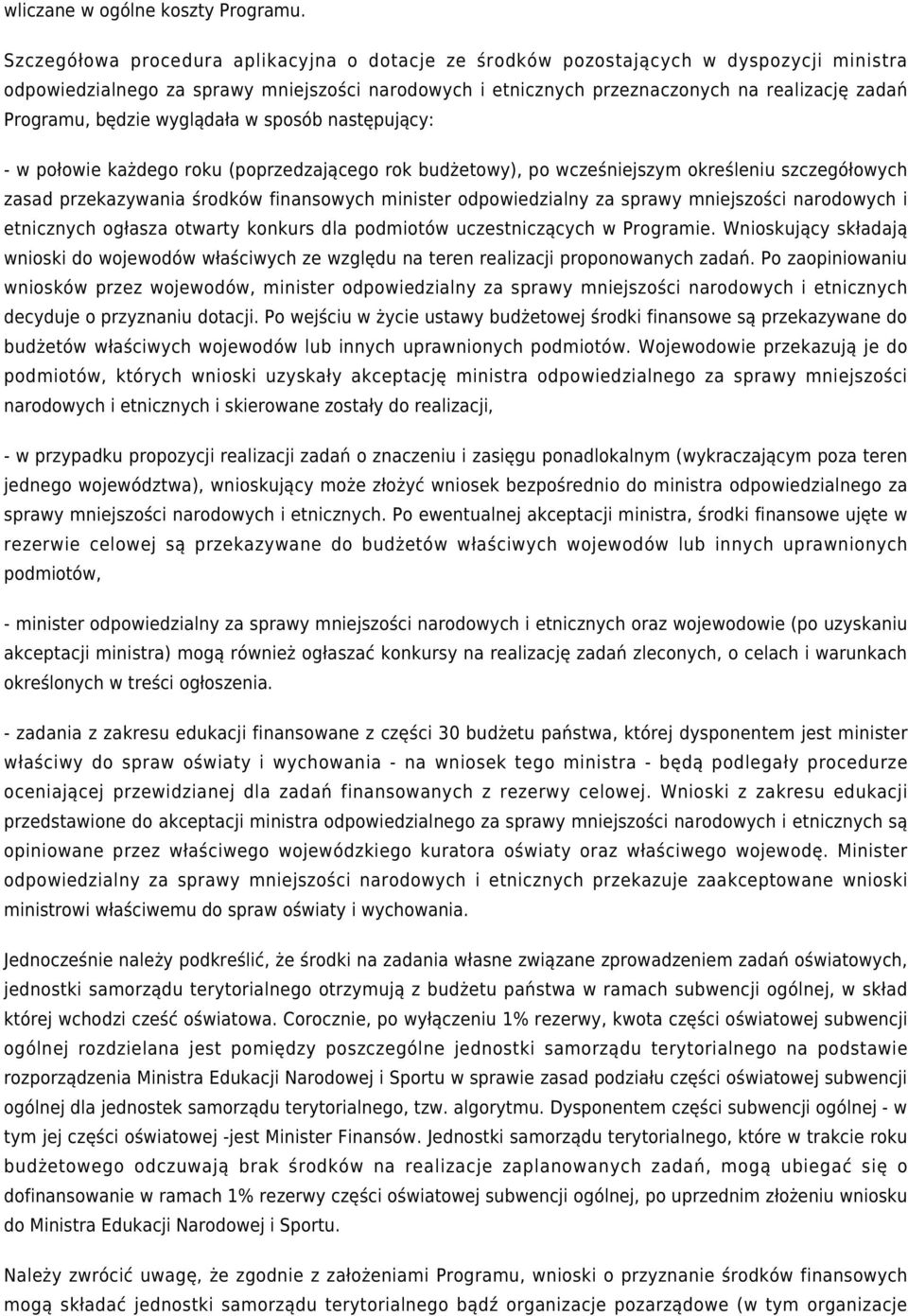 będzie wyglądała w sposób następujący: - w połowie każdego roku (poprzedzającego rok budżetowy), po wcześniejszym określeniu szczegółowych zasad przekazywania środków finansowych minister