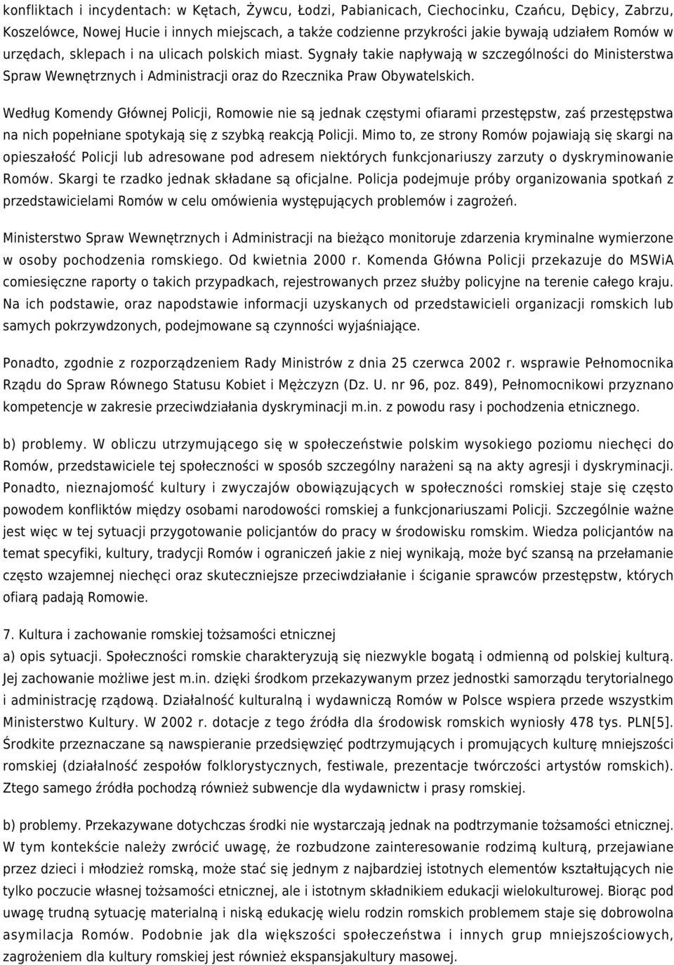 Według Komendy Głównej Policji, Romowie nie są jednak częstymi ofiarami przestępstw, zaś przestępstwa na nich popełniane spotykają się z szybką reakcją Policji.