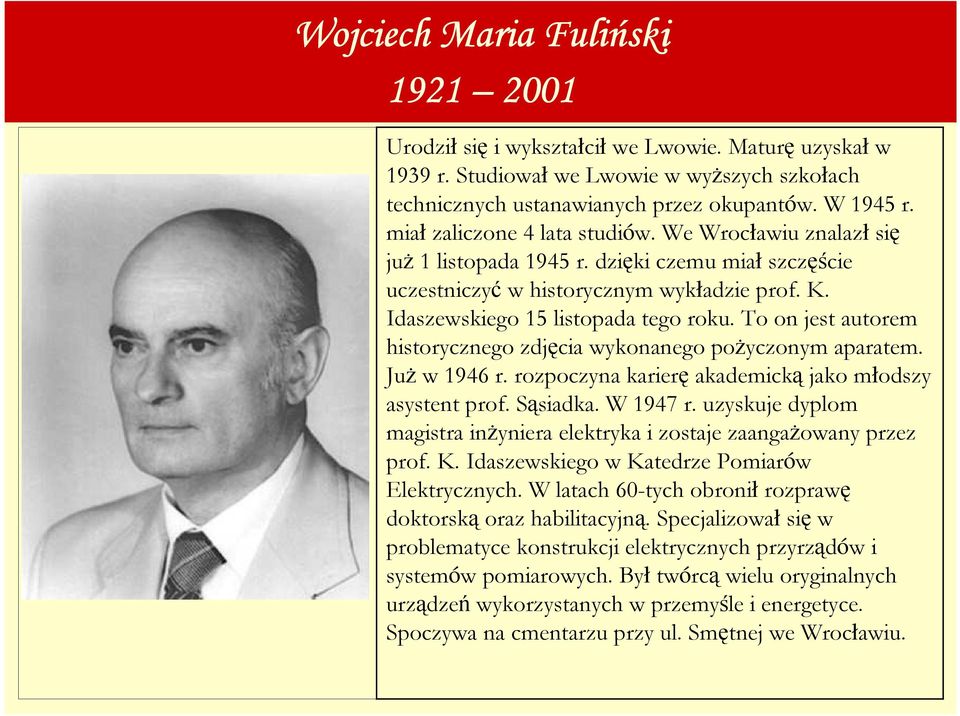 To on jest autorem historycznego zdjęcia wykonanego poŝyczonym aparatem. JuŜ w 1946 r. rozpoczyna karierę akademicką jako młodszy asystent prof. Sąsiadka. W 1947 r.