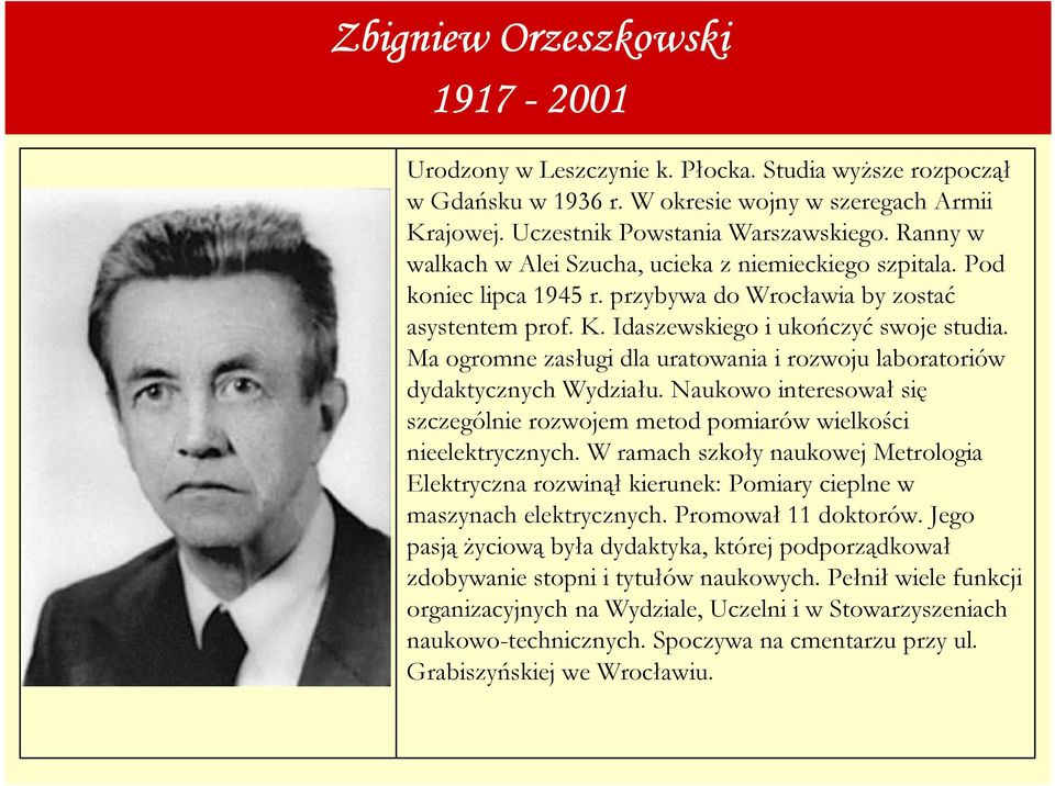 Ma ogromne zasługi dla uratowania i rozwoju laboratoriów dydaktycznych Wydziału. Naukowo interesował się szczególnie rozwojem metod pomiarów wielkości nieelektrycznych.