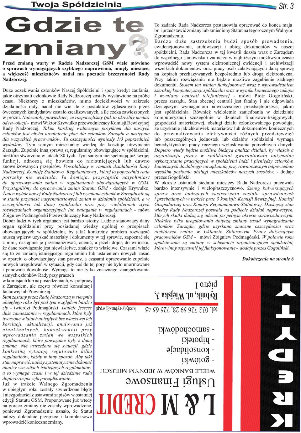 Niektórzy z mieszkañców, mimo dociekliwoœci w zakresie dzia³alnoœci rady, nadal nie wie ile z postulatów zg³aszanych przez ówczesnych kandydatów zosta³o zrealizowanych, a ile czeka zawieszonych w pró