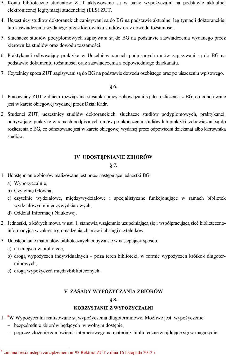 Słuchacze studiów podyplomowych zapisywani są do BG na podstawie zaświadczenia wydanego przez kierownika studiów oraz dowodu tożsamości. 6.