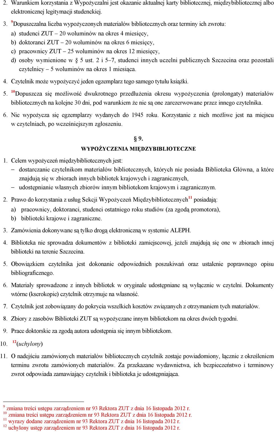 pracownicy ZUT 25 woluminów na okres 12 miesięcy, d) osoby wymienione w 5 ust. 2 i 5 7, studenci innych uczelni publicznych Szczecina oraz pozostali czytelnicy 5 woluminów na okres 1 miesiąca. 4.