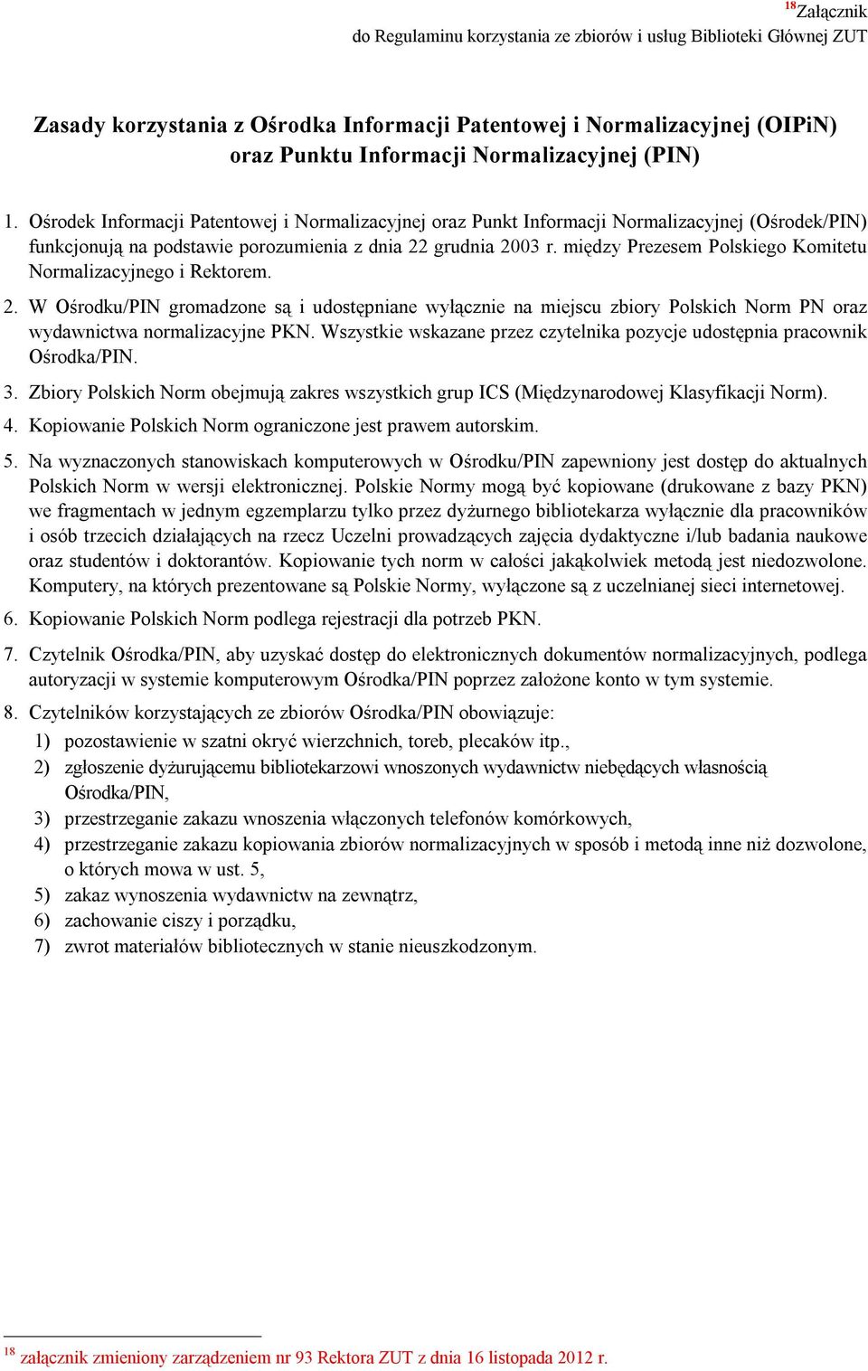 między Prezesem Polskiego Komitetu Normalizacyjnego i Rektorem. 2. W Ośrodku/PIN gromadzone są i udostępniane wyłącznie na miejscu zbiory Polskich Norm PN oraz wydawnictwa normalizacyjne PKN.