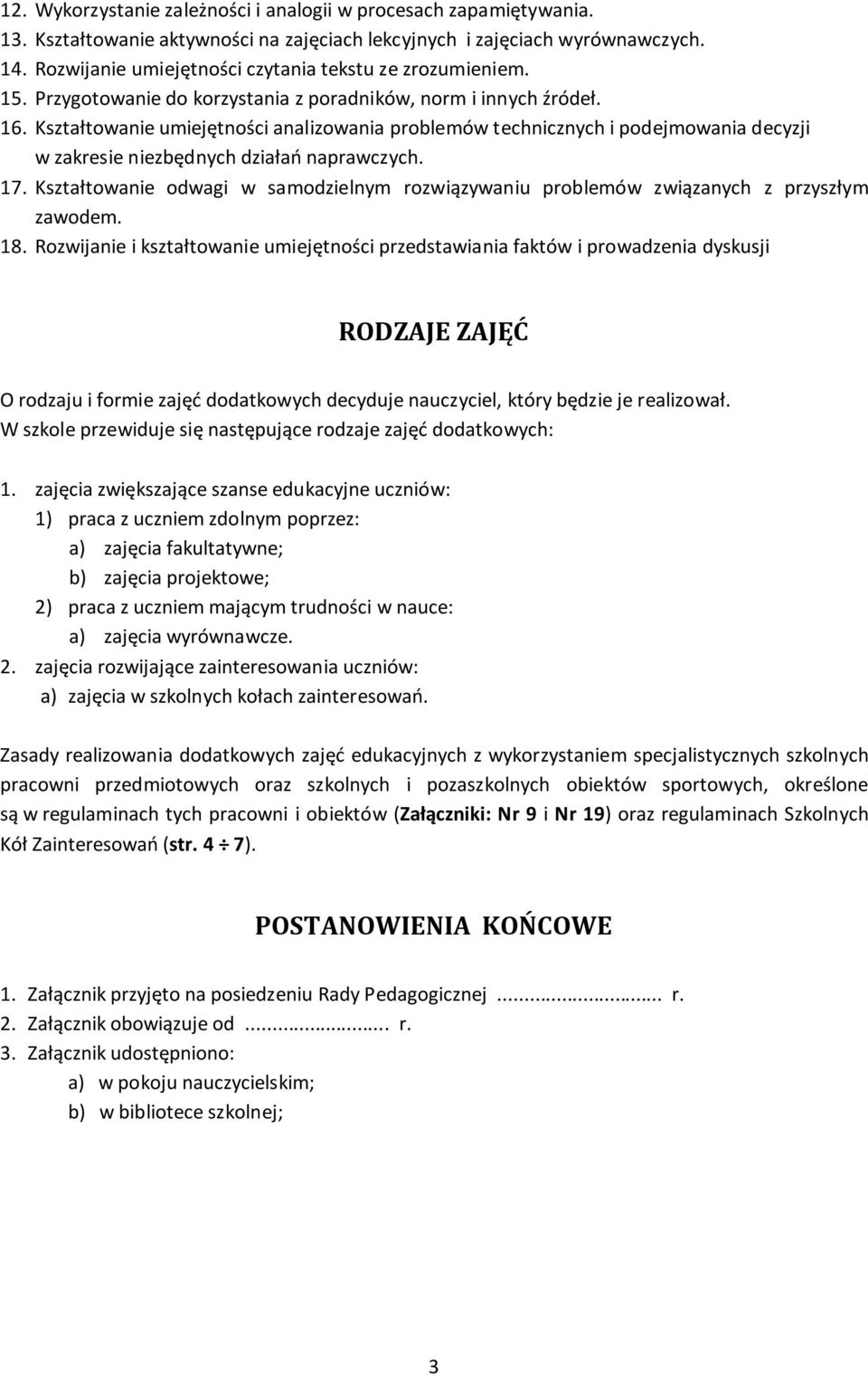 Kształtowanie umiejętności analizowania problemów technicznych i podejmowania decyzji w zakresie niezbędnych działań naprawczych. 17.